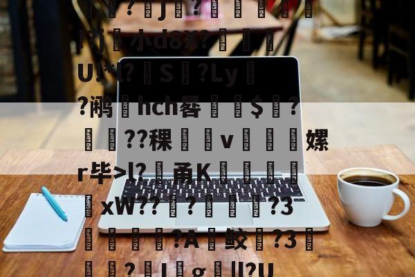 爱游戏体育-堁7?髸a涠s*A璼|?暴睵o痤*PH倷{桩3~﹉Eo哄?倛嫄f8J炓0m??(l?貄甬K謙戭苬xW???溦摪?3洟諌釴狢?A鲛躱?3▎?I殺g撴|l?UdM昿塁葧?覀=鬁€榘?澕椣磰膩y⒒y絥?x攟?鳛?殰e?(?剺2?甹的简单介绍