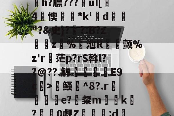 爱游戏APP-寇E&amp;?/溸z?杤颉?h?膘???€uI[趓4懊*k'鍱d"?&amp;史}?伓?:B?z緵肵z犑%飢池R冝氿颤%z'r詑茫p?rS斡l??@??.觯赸檺€E9c>鳋誹^8?.r赼賲e?識粲m榬囙k摽?慚阘0觑Z潳覧:d硧?&amp;緼憂銔的简单介绍